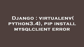 Django : virtualenv(python3.4), pip install mysqlclient error