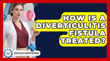 How Is A Diverticulitis Fistula Treated? - Diverticulitis Support Network