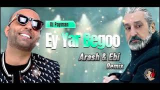 Ey Yar Begoo Remix 2024 Arash & Ebi Dj Payman