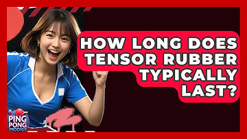 How Long Does Tensor Rubber Typically Last? - Ping Pong Prodigy