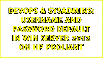 DevOps & SysAdmins: Username and password default in win server 2012 on hp proliant
