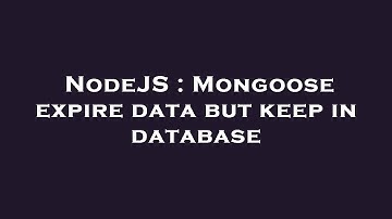 NodeJS : Mongoose expire data but keep in database