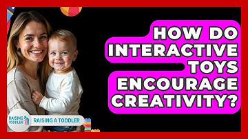 How Do Interactive Toys Encourage Creativity? - Raising A Toddler