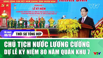 Thời sự tổng hợp tối 9/12: Chủ tịch nước Lương Cường dự Lễ kỷ niệm 80 năm Quân khu 7 | VTV