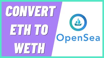How To Convert ETH to WETH On Opensea (Step By Step)