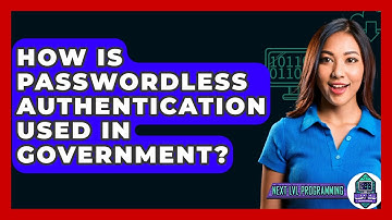 How Is Passwordless Authentication Used In Government? - Next LVL Programming