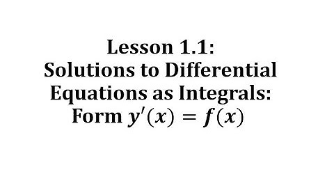 (1.1) Solutions to Differential Equations as Integrals:  Form y