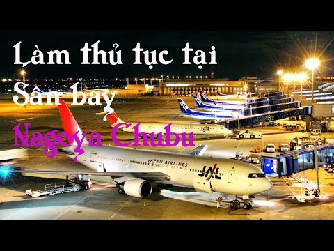 Sân Bay Nagoya Nhật Bản - Hướng dẫn làm thủ tục tại Sân Bay Nagoya Chubu/ Check-in at Nagoya chubu international airport