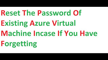 Reset the password of Existing Azure virtual machine incase if you have forgetting