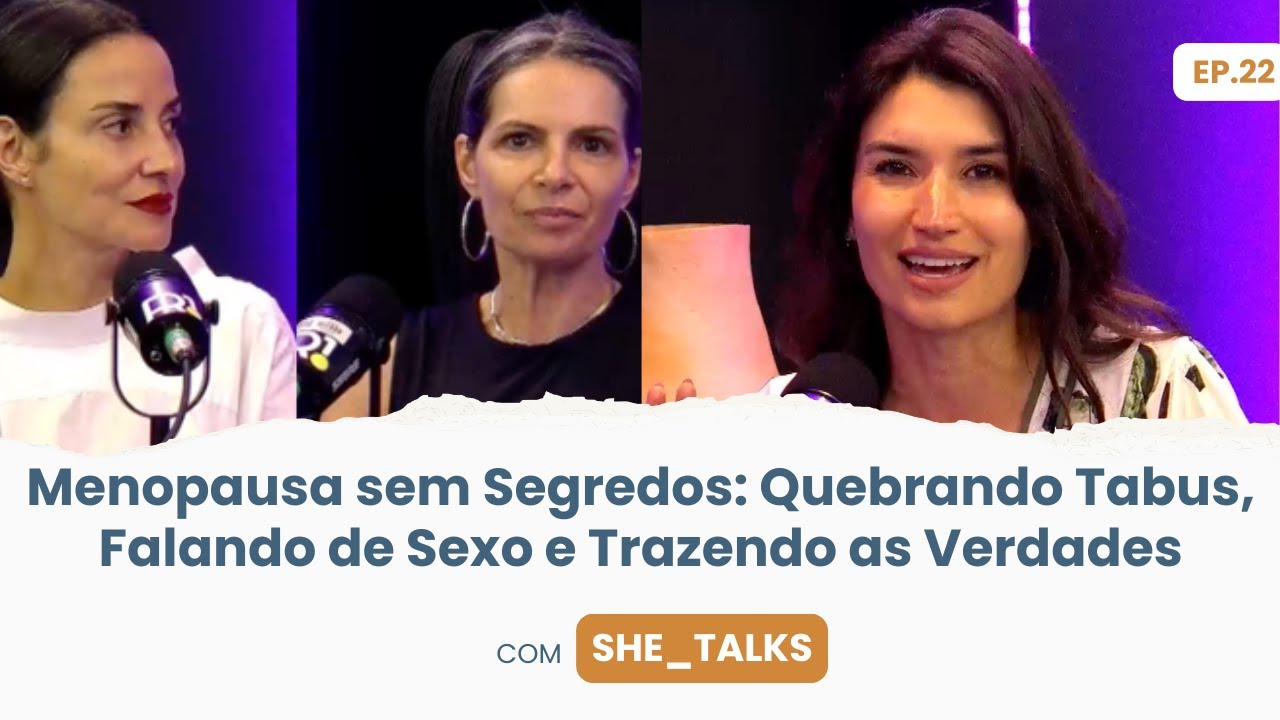 Menopausa sem Segredos: Quebrando Tabus, Falando de S3x0 e Trazendo as Verdades com SHE_Talks | Ep22