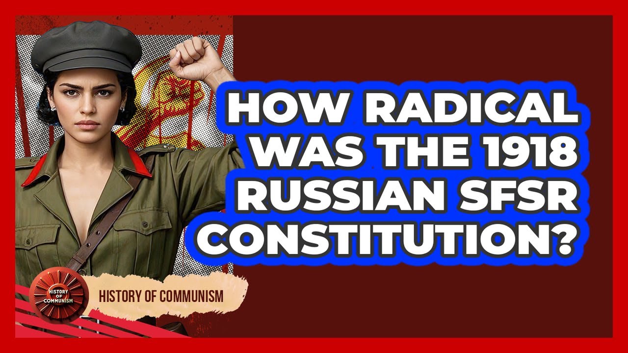 How Radical Was The 1918 Russian SFSR Constitution? - History of Communism