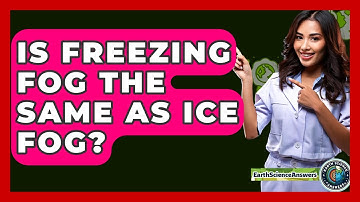 Is Freezing Fog The Same As Ice Fog? - Earth Science Answers