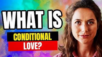 What is Conditional Love?