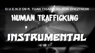 HUMAN TRAFFICKING-INSTRUMENTAL-O.U.E.N.D D9 ft. TUAN TIGABELAS-SON DHEZTROW