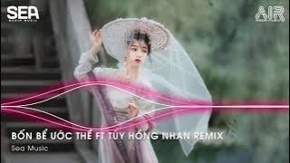 SIÊU PHẨM FULL SET NHẠC HOA - BỐN BỂ ƯỚC THỀ FT TÚY HỒNG NHAN REMIX - HOT TIKTOK 2023