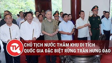 Chủ tịch Nước thăm khu di tích quốc gia đặc biệt rừng Trần Hưng Đạo | Truyền hình Quốc hội Việt Nam