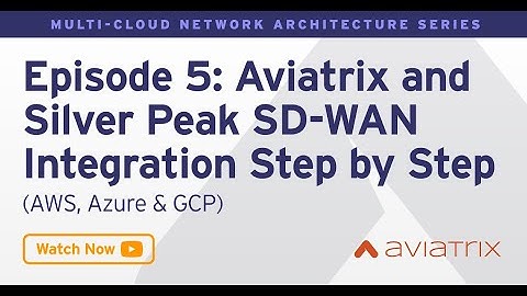 MCNA EP 5: Aviatrix and Silver Peak SD WAN Integration Step by Step! AWS, Azure, GCP