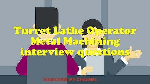 Turret Lathe Operator Metal Machining interview questions