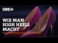 Wie man High Heels macht | SWR Handwerkskunst