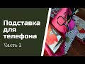 Подставка для телефона рукодельницы. Часть 2