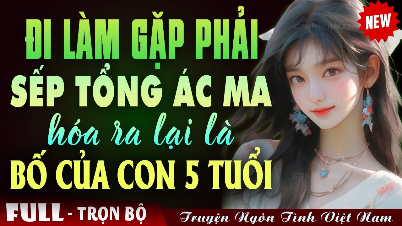 ĐI LÀM GẶP PHẢI SẾP TỔNG ÁC MA HÓA RA LẠI LÀ BỐ CỦA CON 5 TUỔI - Truyện Ngôn Tình Đêm Khuya Mới Nhất