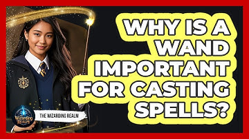 Why Is A Wand Important For Casting Spells?