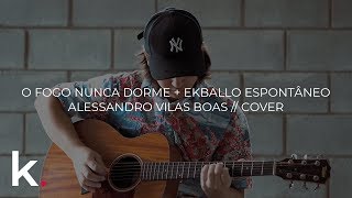 Miniatura de "O Fogo Nunca Dorme + EKBALLO Espontâneo - Alessandro Vilas Boas // Cover"