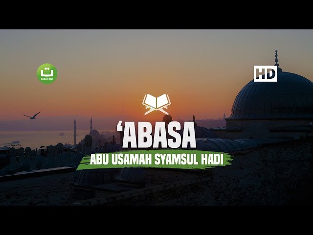 [30:80] Surah 'Abasa - Abu Usamah Syamsul Hadi class=