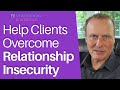 7 Powerful Ways to Help Your Client Overcome Relationship Insecurity