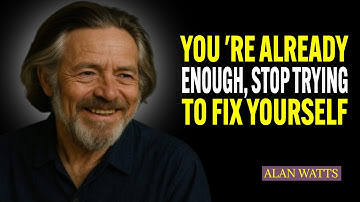 You Are Already Enough, Stop Trying to Fix Yourself | Alan Watts