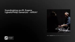 Soundmaking ep.45: Eugene Ughetti/Philip Samartzis – ARRAY