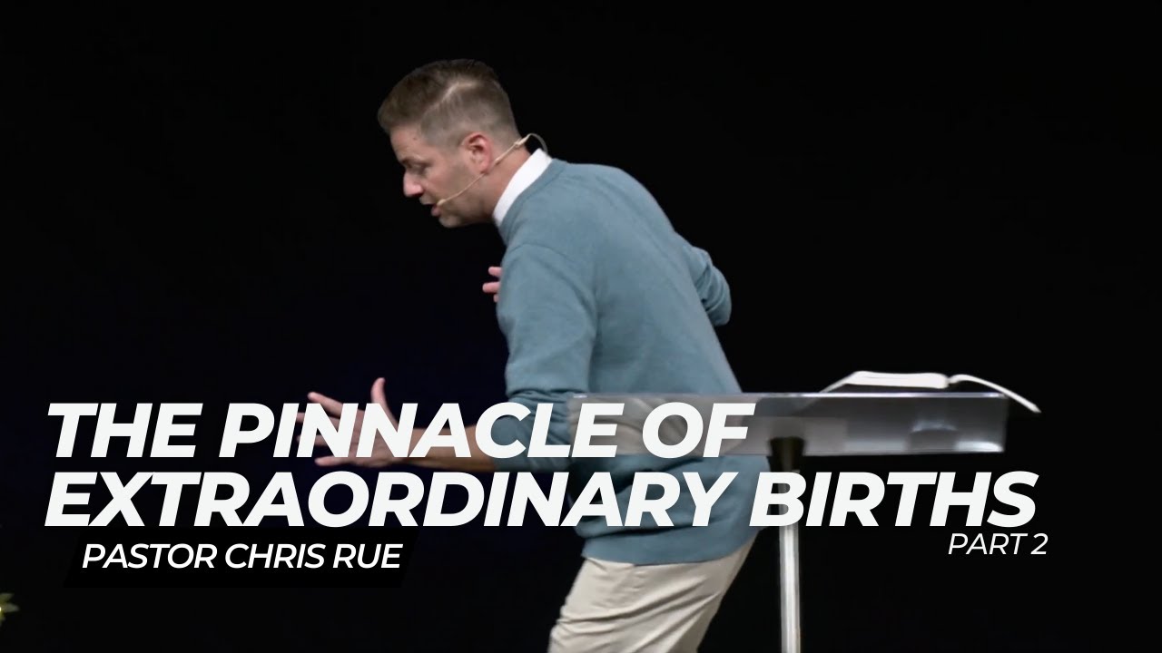 Pastor Chris Rue | The Pinnacle of Extraordinary Births- Part 2 - YouTube