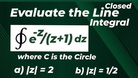 Evaluate the Closed Line Integral , where C is the Circle |z|= 2 & |z| = 1/2 CAUCHY INTEGRAL FORMULA