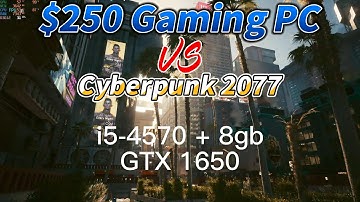 $250 gaming pc vs Cyberpunk 2077 (i5-4570 + 8gb + gtx 1650)  1080p medium setting