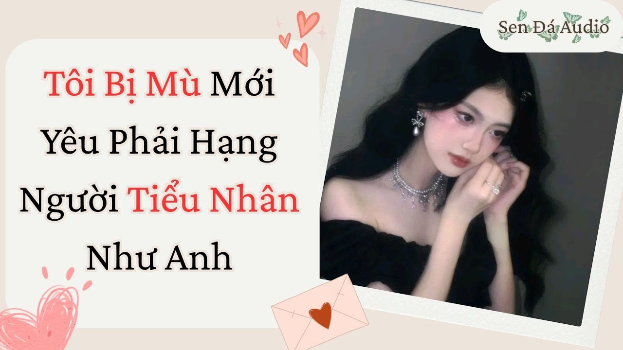 [FULL] Tôi Bị Mù Mới Yêu Phải Hạng Người Tiểu Nhân Như Anh #truyenaudio
