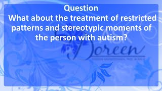 Ask Dr. Doreen: The Treatment of Restricted Patterns and Stereotypic Moments of The Person