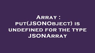 Array : put(JSONObject) is undefined for the type JSONArray