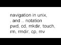 1. navigation in unix, pwd, cd, mkdir, touch, rm, rmdir, cp, mv