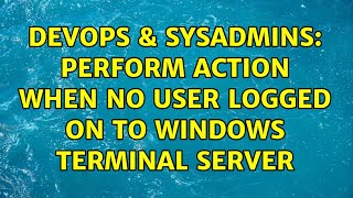 DevOps & SysAdmins: Perform action when no user logged on to Windows Terminal Server