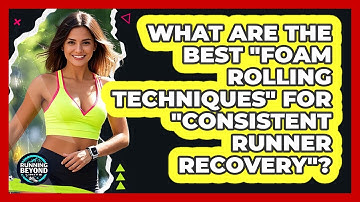What Are The Best "foam Rolling Techniques" For "consistent Runner Recovery"?