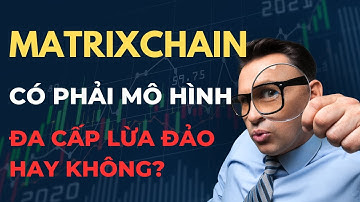 Matrixchain liệu có phải mô hình Đa cấp & Lừa đảo không?