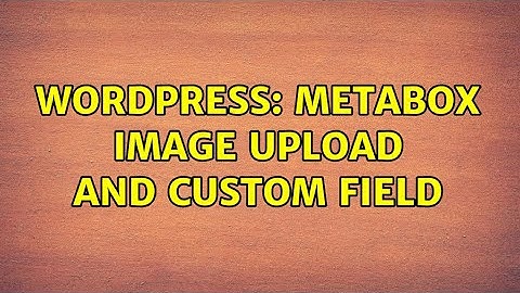 Wordpress: Metabox image upload and custom field