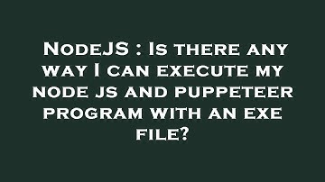 NodeJS : Is there any way I can execute my node js and puppeteer program with an exe file?