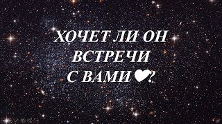 Хочет ли он встречи с вами?