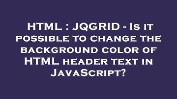 HTML : JQGRID - Is it possible to change the background color of HTML header text in JavaScript?