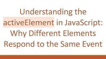Understanding the activeElement in JavaScript: Why Different Elements Respond to the Same Event
