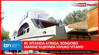 RC MTANDA ATINGA  SONGORO MARINE KUJIONEA MAENDELEO YA VIVUKO VITANO VIPYA