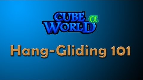 Cube World Tutorial: Hang-Gliding 101