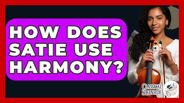 How Does Satie Use Harmony? - Classical Serenade