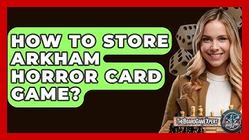 How To Store Arkham Horror Card Game? - The Board Game Xpert